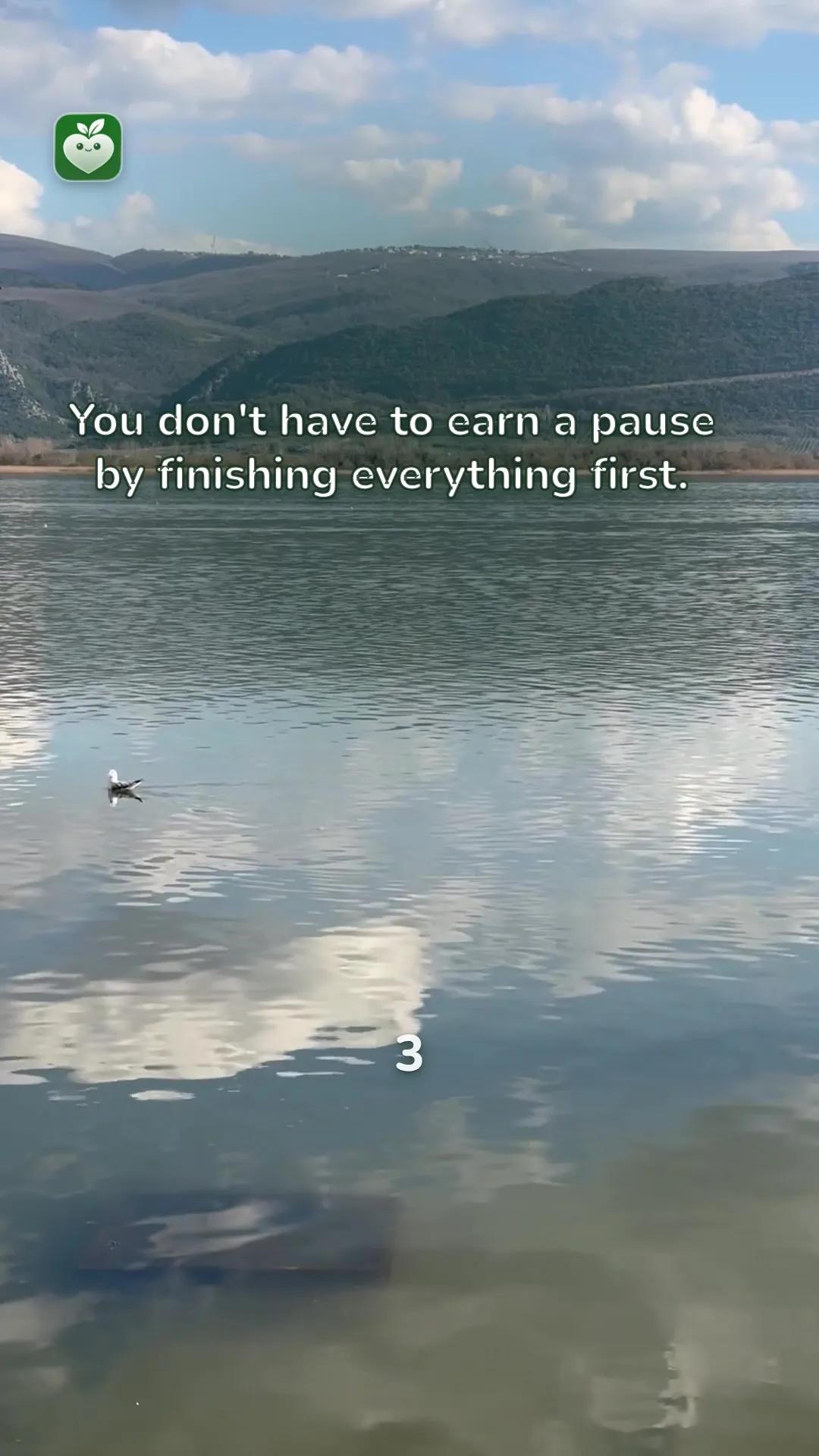 lake scene with the line: You don't have to earn a pause by finishing everything first.